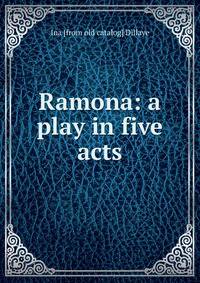 Ramona: a play in five acts