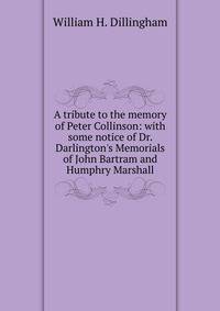 A tribute to the memory of Peter Collinson: with some notice of Dr. Darlington's Memorials of John Bartram and Humphry Marshall