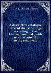 A descriptive catalogue of recent shells: arranged according to the Linn?an method ; with particular attention to the synonymy