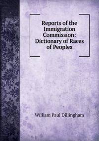 Reports of the Immigration Commission: Dictionary of Races of Peoples