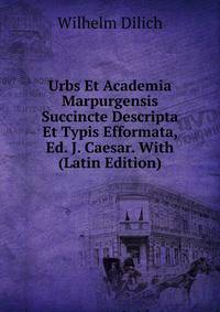 Urbs Et Academia Marpurgensis Succincte Descripta Et Typis Efformata, Ed. J. Caesar. With (Latin Edition)
