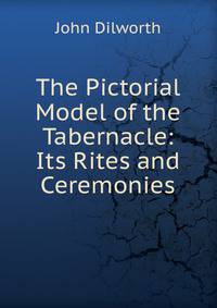 The Pictorial Model of the Tabernacle: Its Rites and Ceremonies