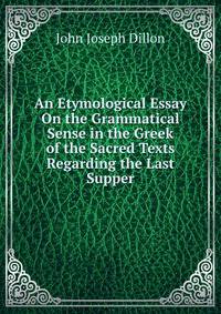 An Etymological Essay On the Grammatical Sense in the Greek of the Sacred Texts Regarding the Last Supper