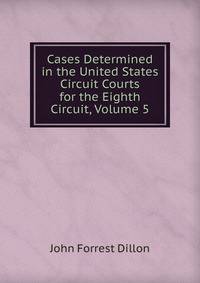 Cases Determined in the United States Circuit Courts for the Eighth Circuit, Volume 5