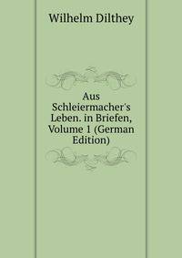 Aus Schleiermacher's Leben. in Briefen, Volume 1 (German Edition)