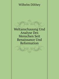 Weltanschauung Und Analyse Des Menschen Seit Renaissance Und Reformation: Abhandlungen Zur Geschichte Der Philosophie Und Religion . (German Edition)