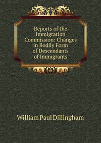 Reports of the Immigration Commission: Changes in Bodily Form of Descendants of Immigrants