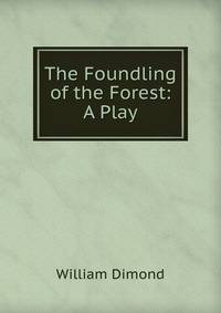 The Foundling of the Forest: A Play