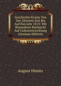 Geschichte Krains Von Der Altesten Zeit Bis Auf Das Jahr 1813: Mit Besonderer Rucksicht Auf Culturentwicklung (German Edition)