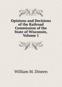 Opinions and Decisions of the Railroad Commission of the State of Wisconsin, Volume 1