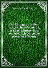 Vorlesungen aus der analytischen Geometrie der Kegelschnitte. Hrsg. von Friedrich Dingeldey (German Edition)