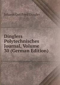 Dinglers Polytechnisches Journal, Volume 30 (German Edition)