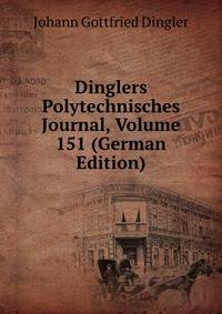 Dinglers Polytechnisches Journal, Volume 151 (German Edition)