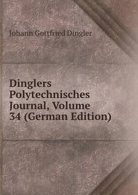 Dinglers Polytechnisches Journal, Volume 34 (German Edition)
