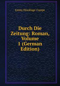 Durch Die Zeitung: Roman, Volume 1 (German Edition)