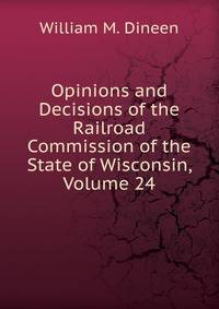 Opinions and Decisions of the Railroad Commission of the State of Wisconsin, Volume 24