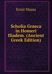 Scholia Graeca in Homeri Iliadem. (Ancient Greek Edition)
