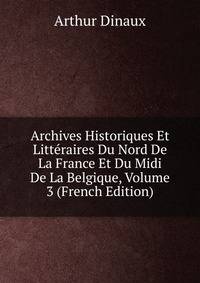 Archives Historiques Et Litteraires Du Nord De La France Et Du Midi De La Belgique, Volume 3 (French Edition)
