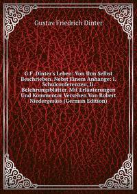 G.F. Dinter's Leben: Von Ihm Selbst Beschrieben. Nebst Einem Anhange: I. Schulconferenzen, Ii. Belehrungsbl?tter. Mit Erl?uterungen Und Kommentar Versehen Von Robert Niederges?ss (German Edition)