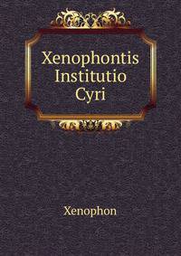 Xenophontis Institutio Cyri