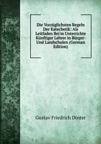 Die Vorz?glichsten Regeln Der Katechetik: Als Leitfaden Bei'm Unterrichte K?nftiger Lehrer in B?rger- Und Landschulen (German Edition)