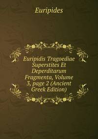 Euripidis Tragoediae Superstites Et Deperditarum Fragmenta, Volume 3, page 2 (Ancient Greek Edition)