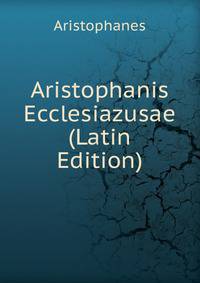 Aristophanis Ecclesiazusae (Latin Edition)