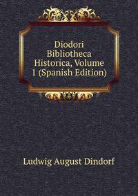 Diodori Bibliotheca Historica, Volume 1 (Spanish Edition)