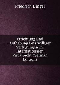 Errichtung Und Aufhebung Letztwilliger Verfugungen Im Internationalen Privatrecht (German Edition)