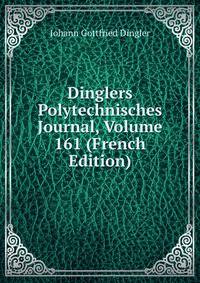 Dinglers Polytechnisches Journal, Volume 161 (French Edition)