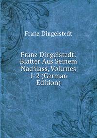 Franz Dingelstedt: Blatter Aus Seinem Nachlass, Volumes 1-2 (German Edition)