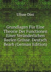 Grundlagen Fur Eine Theorie Der Functionen Einer Veranderlichen Reelen Grosse. Deutsch Bearb (German Edition)