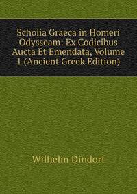 Scholia Graeca in Homeri Odysseam: Ex Codicibus Aucta Et Emendata, Volume 1 (Ancient Greek Edition)