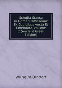 Scholia Graeca in Homeri Odysseam: Ex Codicibus Aucta Et Emendata, Volume 2 (Ancient Greek Edition)