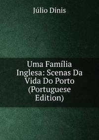 Uma Familia Inglesa: Scenas Da Vida Do Porto (Portuguese Edition)