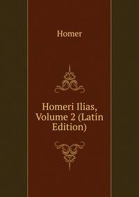 Homeri Ilias, Volume 2 (Latin Edition)