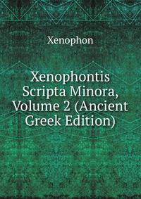 Xenophontis Scripta Minora, Volume 2 (Ancient Greek Edition)