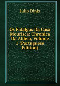Os Fidalgos Da Casa Mourisca: Chronica Da Aldeia, Volume 1 (Portuguese Edition)