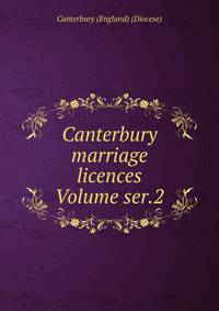 Canterbury marriage licences Volume ser.2