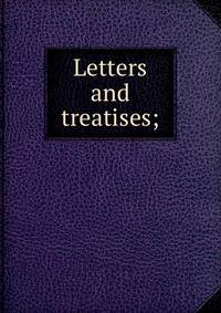 Letters and treatises;