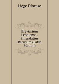 Breviarium Leodiense . Emendatius Recusum (Latin Edition)