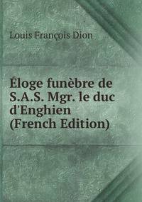 ?loge fun?bre de S.A.S. Mgr. le duc d'Enghien (French Edition)