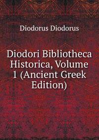 Diodori Bibliotheca Historica, Volume 1 (Ancient Greek Edition)