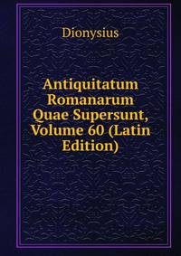 Antiquitatum Romanarum Quae Supersunt, Volume 60 (Latin Edition)