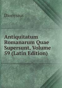 Antiquitatum Romanarum Quae Supersunt, Volume 59 (Latin Edition)