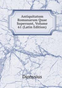 Antiquitatum Romanarum Quae Supersunt, Volume 61 (Latin Edition)
