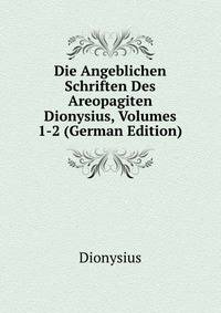 Die Angeblichen Schriften Des Areopagiten Dionysius, Volumes 1-2 (German Edition)