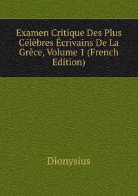 Examen Critique Des Plus Celebres Ecrivains De La Grece, Volume 1 (French Edition)