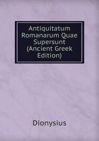 Antiquitatum Romanarum Quae Supersunt (Ancient Greek Edition)