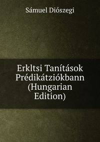 Erkltsi Tanitasok Predikatziokbann (Hungarian Edition)